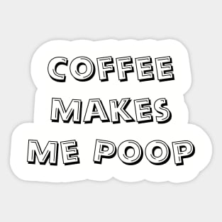 Coffee Makes Me Poop Sticker